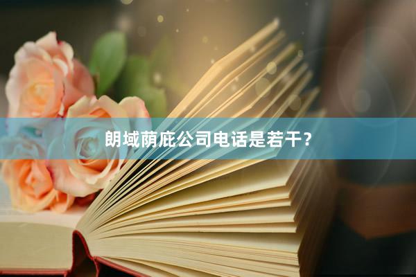 朗域荫庇公司电话是若干？